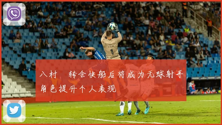 八村塁转会快船后将成为无球射手角色提升个人表现
