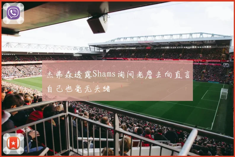杰弗森透露Shams询问老詹去向直言自己也毫无头绪